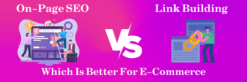 On-Page SEO vs Link Building. Which Is Better For E-commerce?